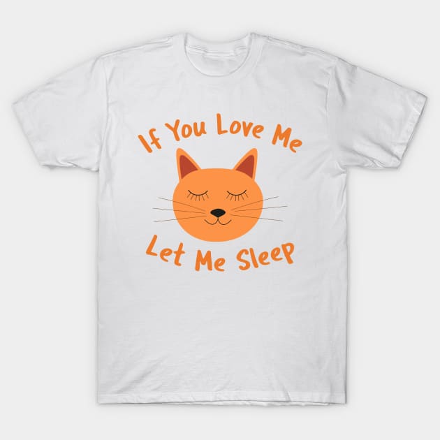 If You Love Me Let Me Sleep Cat T-Shirt by yasminepatterns